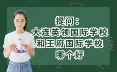 提问：大连英领国际学校和王府国际学校哪个好